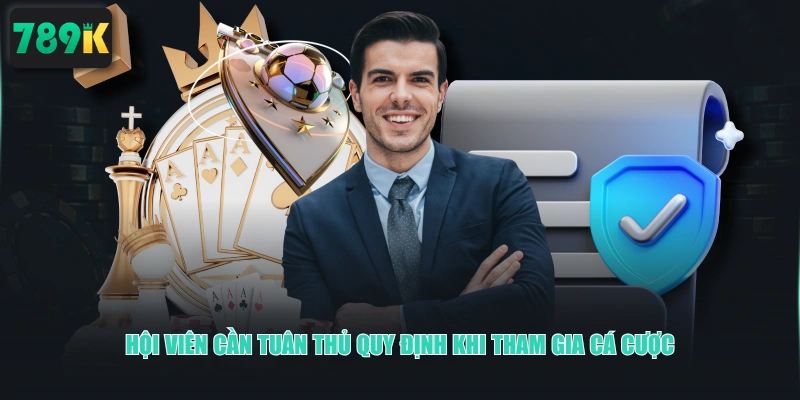 Hội viên cần tuân thủ quy định khi tham gia cá cược