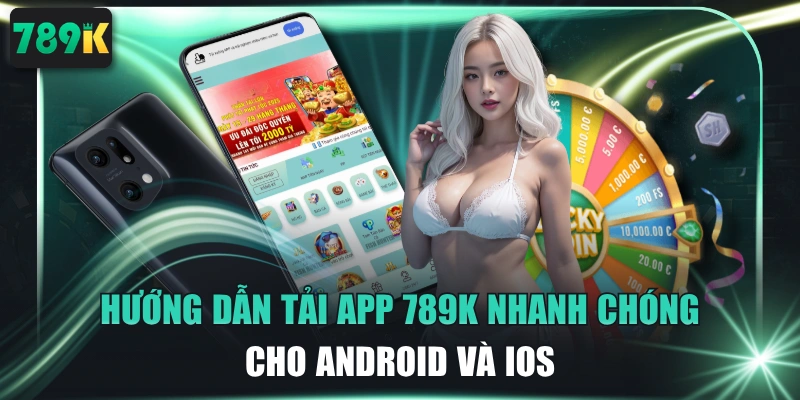 Hướng Dẫn Tải App 789K Nhanh Chóng Cho Android Và iOS
